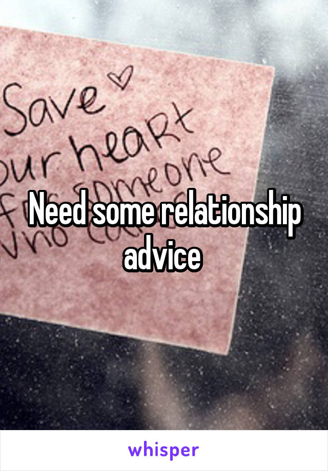 Need some relationship advice 