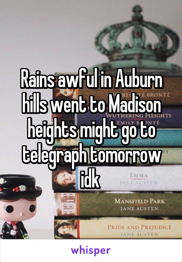 Rains awful in Auburn hills went to Madison heights might go to telegraph tomorrow idk 