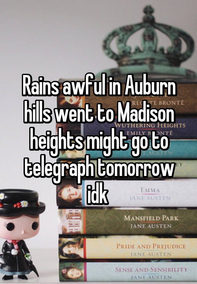 Rains awful in Auburn hills went to Madison heights might go to telegraph tomorrow idk 