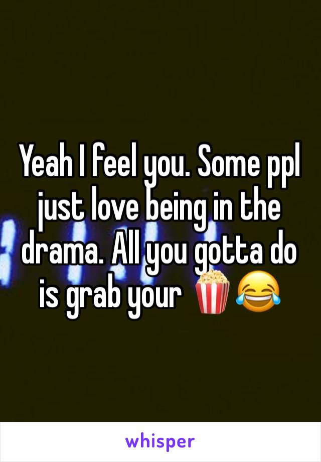 Yeah I feel you. Some ppl just love being in the drama. All you gotta do is grab your 🍿😂