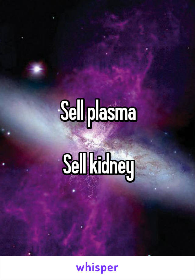 Sell plasma

Sell kidney