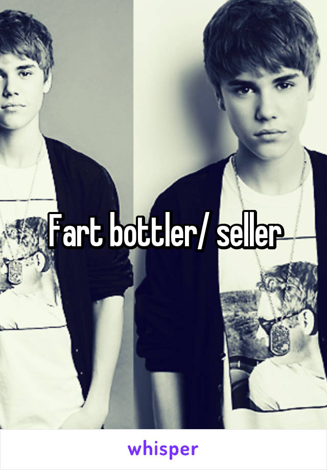 Fart bottler/ seller