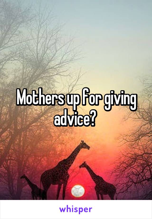 Mothers up for giving advice? 