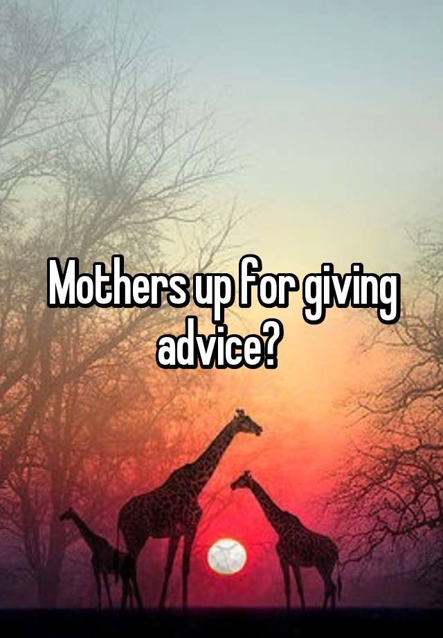 Mothers up for giving advice? 