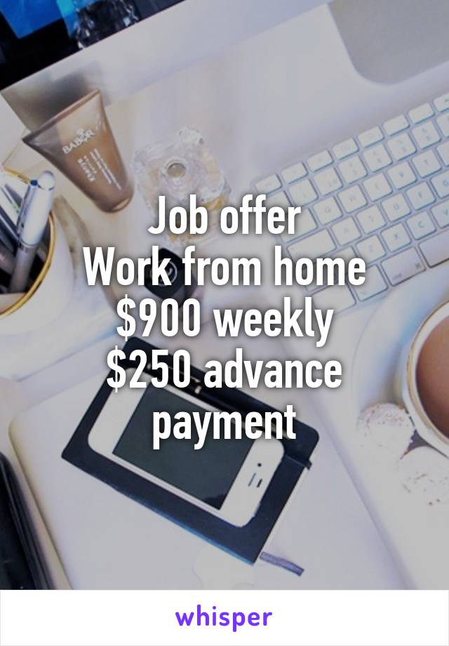 Job offer
Work from home
$900 weekly
$250 advance payment