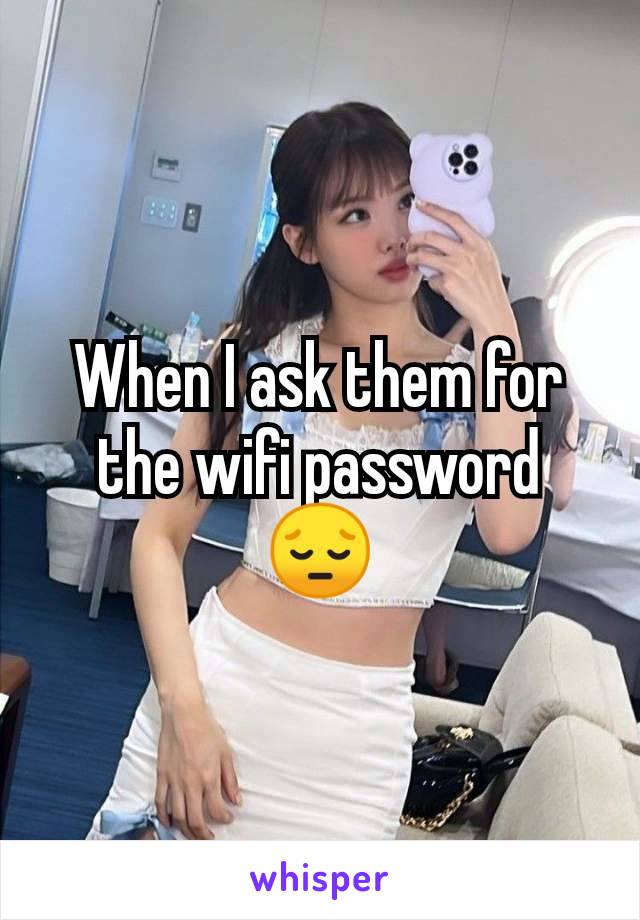 When I ask them for the wifi password 😔