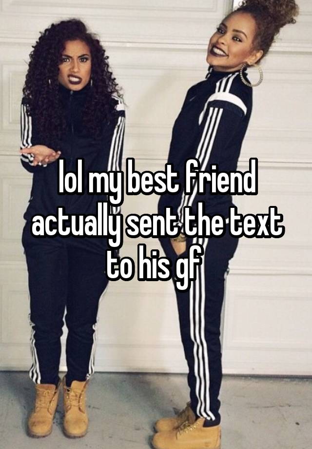 lol my best friend actually sent the text to his gf 