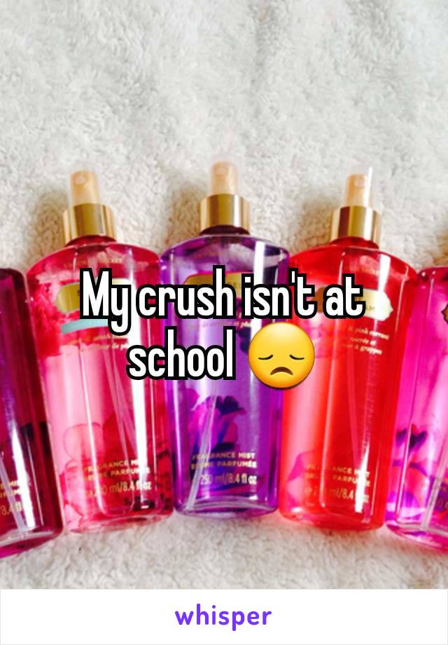 My crush isn't at school 😞