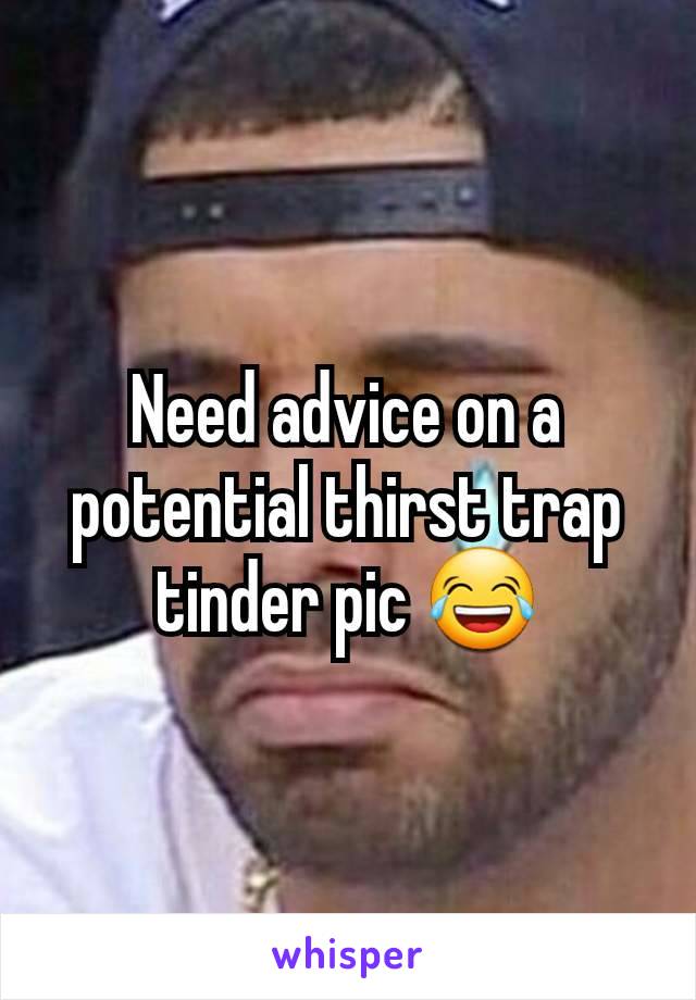 Need advice on a potential thirst trap tinder pic 😂