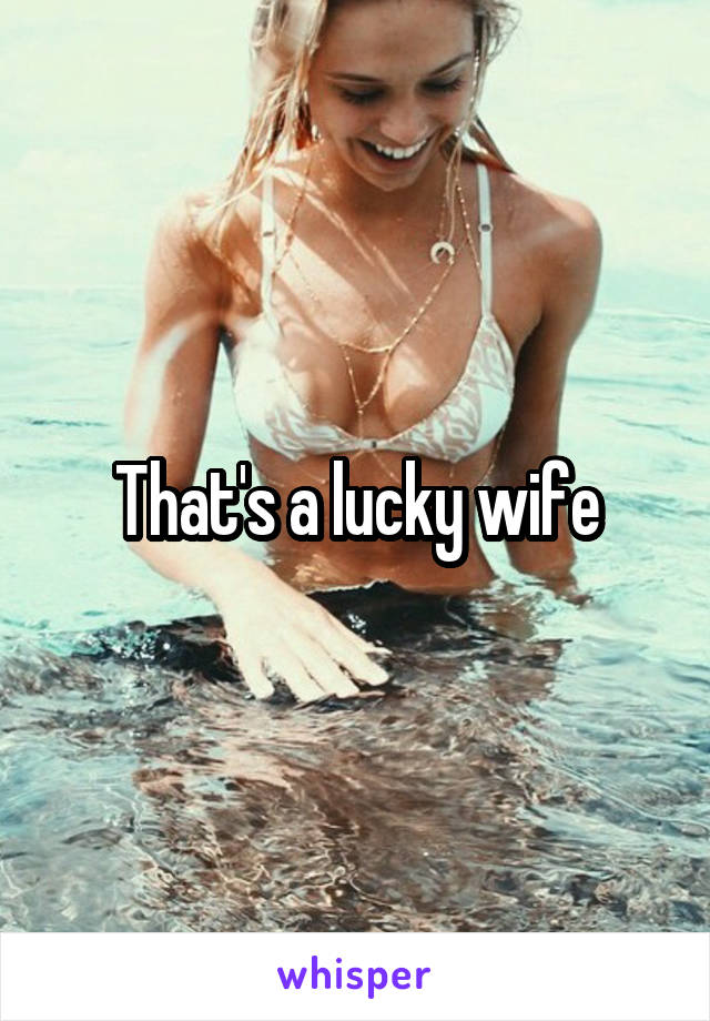 That's a lucky wife