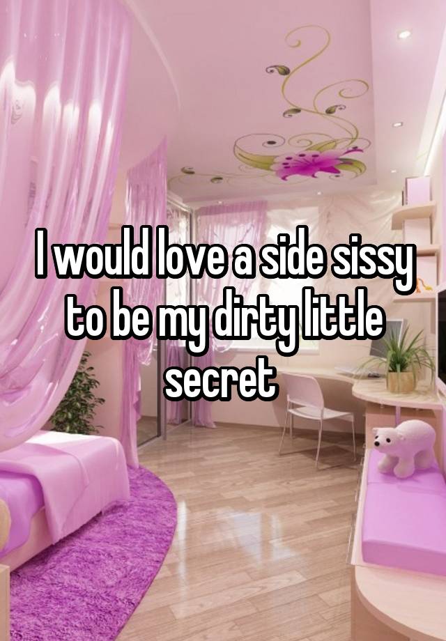 I would love a side sissy to be my dirty little secret 