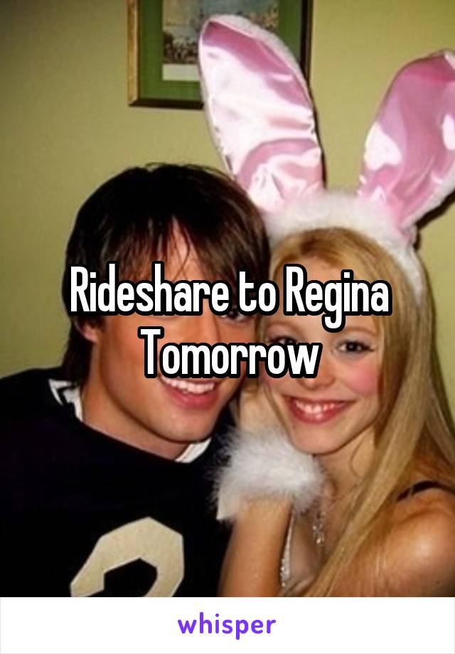 Rideshare to Regina Tomorrow