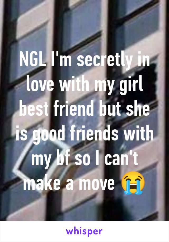 NGL I'm secretly in love with my girl best friend but she is good friends with my bf so I can't make a move 😭