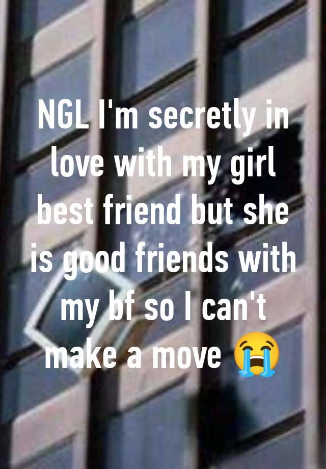 NGL I'm secretly in love with my girl best friend but she is good friends with my bf so I can't make a move 😭