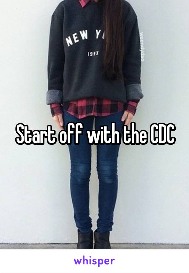 Start off with the CDC