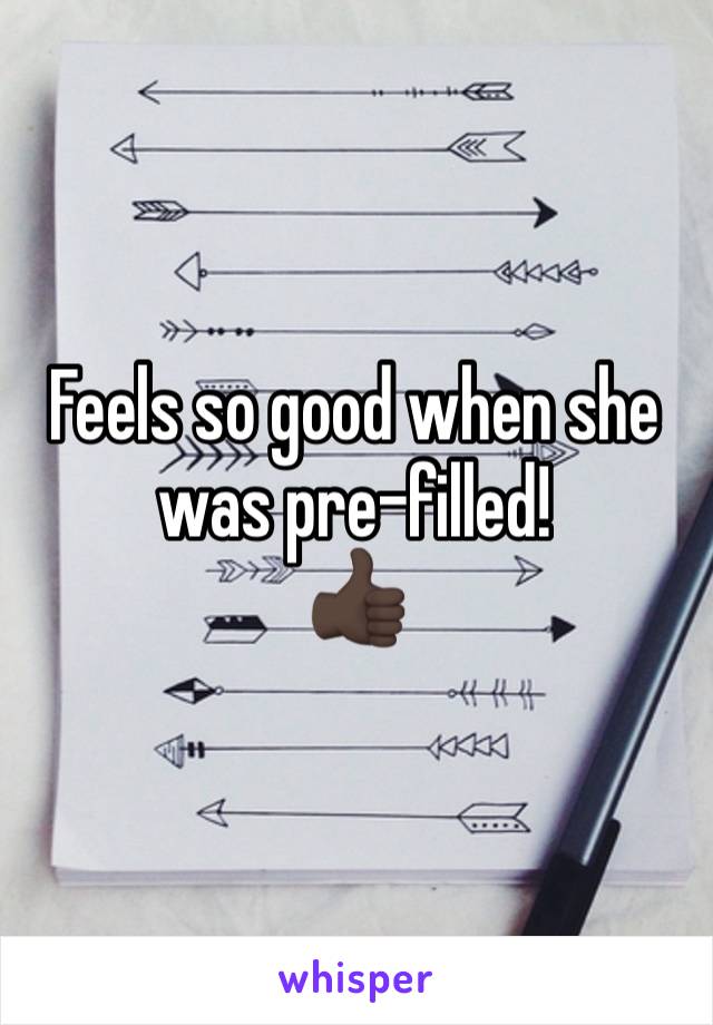 Feels so good when she was pre-filled!
👍🏿