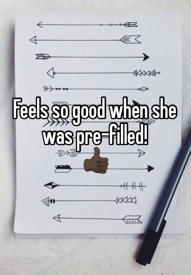 Feels so good when she was pre-filled!
👍🏿