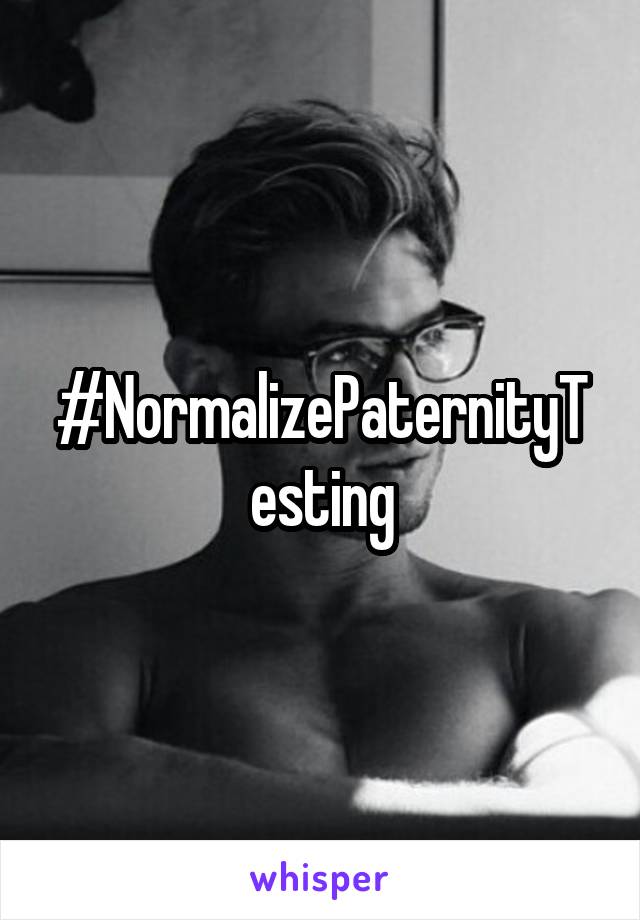 #NormalizePaternityTesting