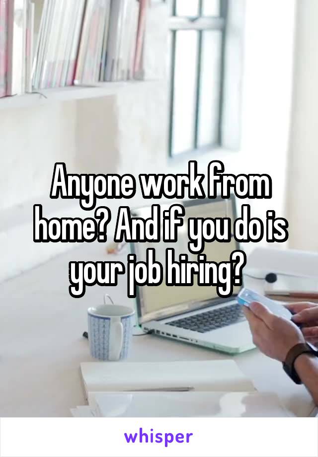 Anyone work from home? And if you do is your job hiring? 