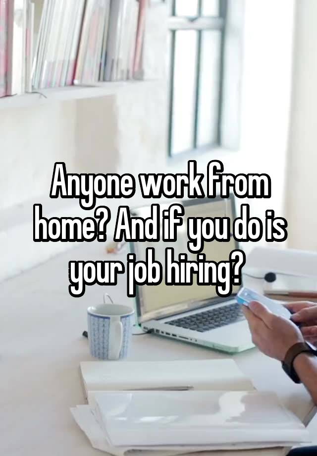 Anyone work from home? And if you do is your job hiring? 