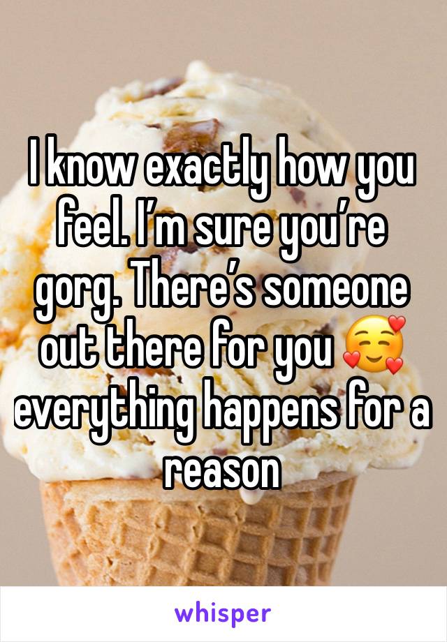 I know exactly how you feel. I’m sure you’re gorg. There’s someone out there for you 🥰 everything happens for a reason 