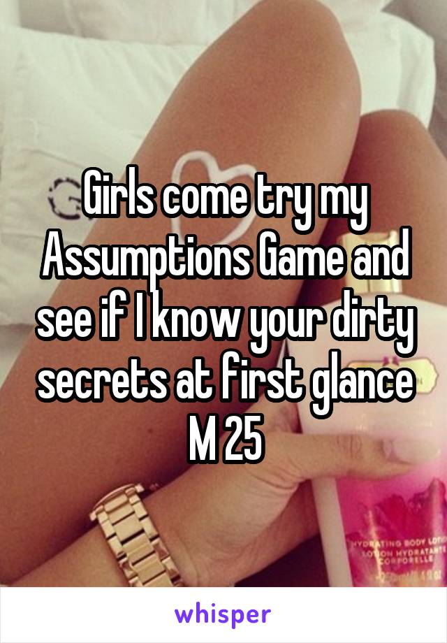 Girls come try my Assumptions Game and see if I know your dirty secrets at first glance
M 25