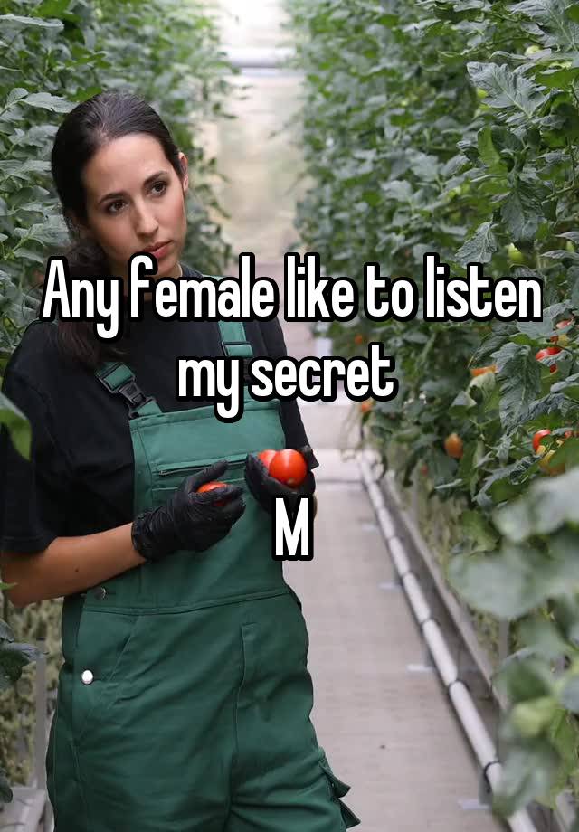 Any female like to listen my secret 

M