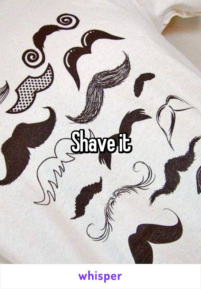 Shave it