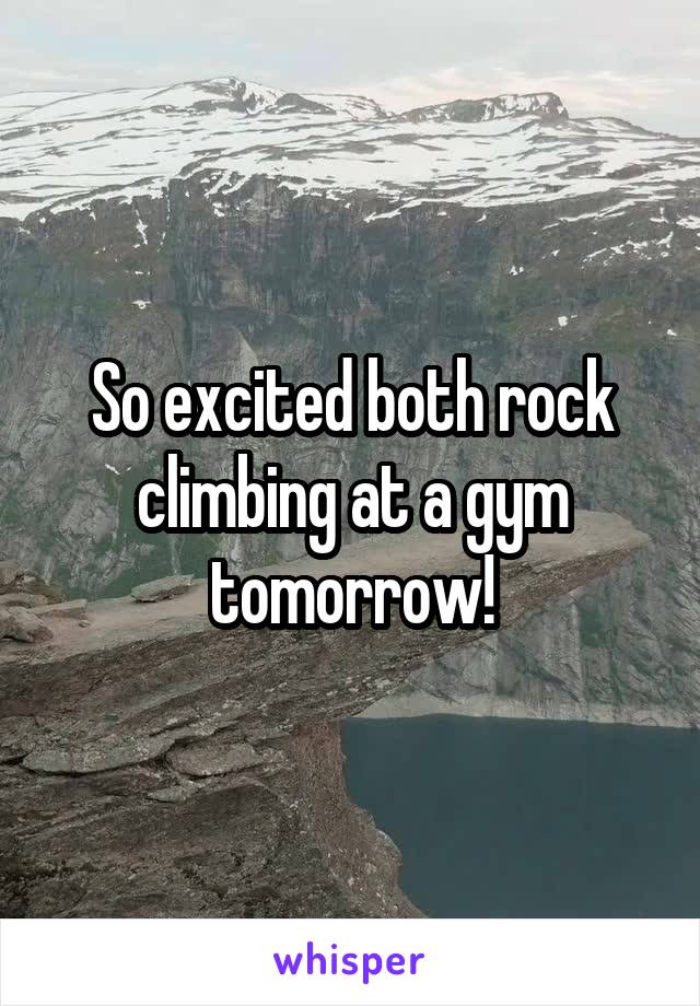 So excited both rock climbing at a gym tomorrow!