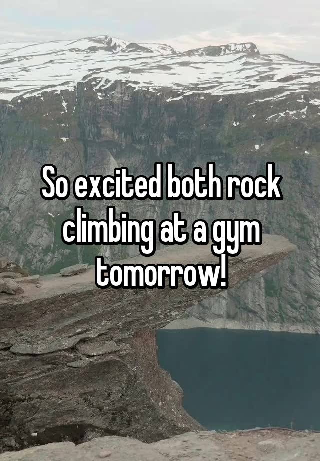 So excited both rock climbing at a gym tomorrow!