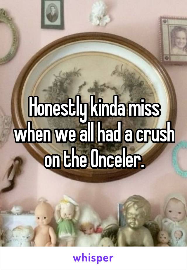 Honestly kinda miss when we all had a crush on the Onceler.