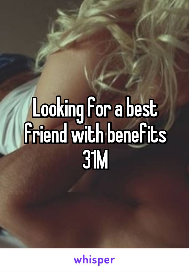 Looking for a best friend with benefits
31M