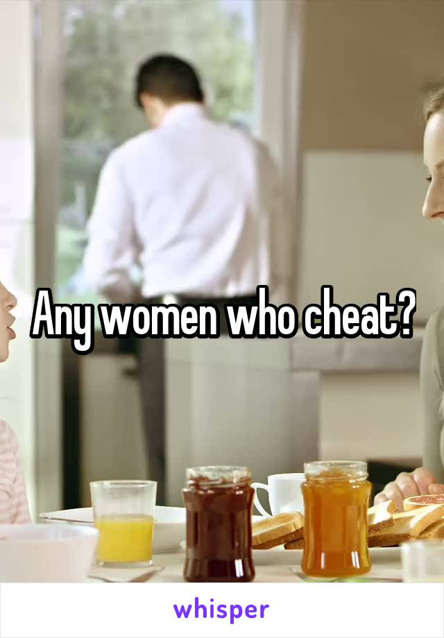 Any women who cheat?