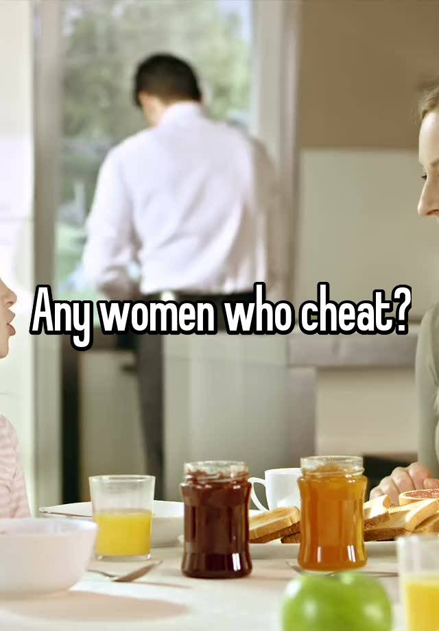 Any women who cheat?