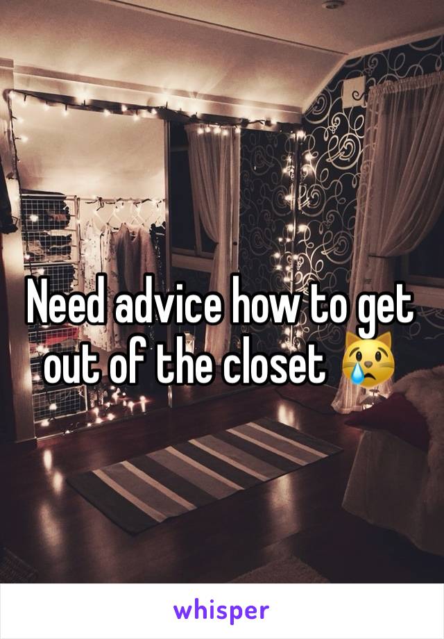 Need advice how to get out of the closet 😿