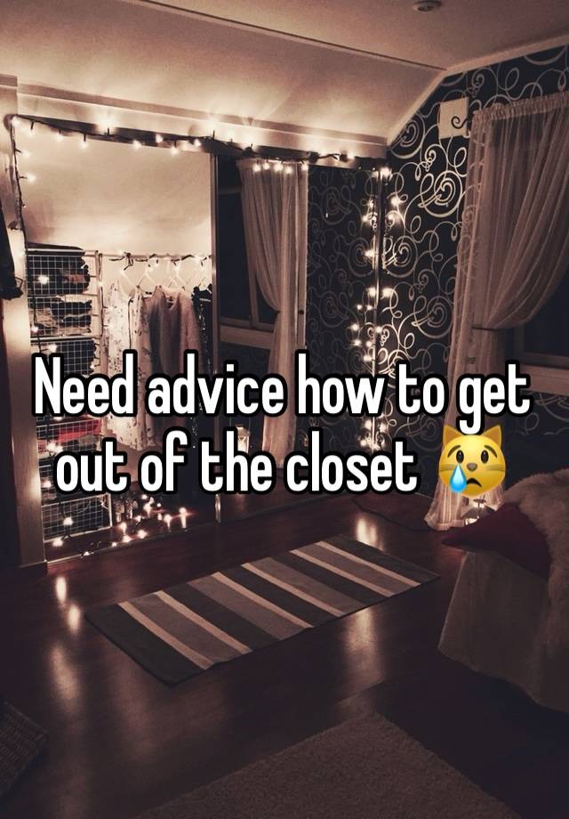 Need advice how to get out of the closet 😿