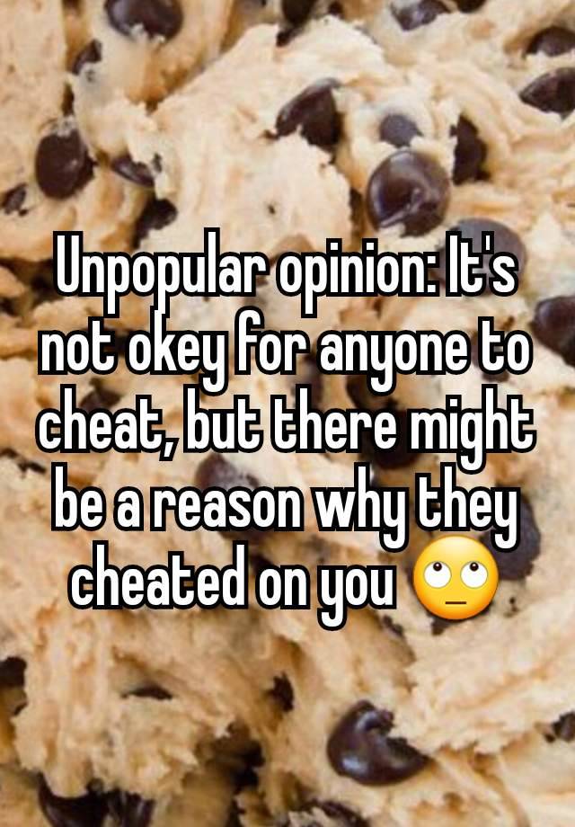 Unpopular opinion: It's not okey for anyone to cheat, but there might be a reason why they cheated on you 🙄