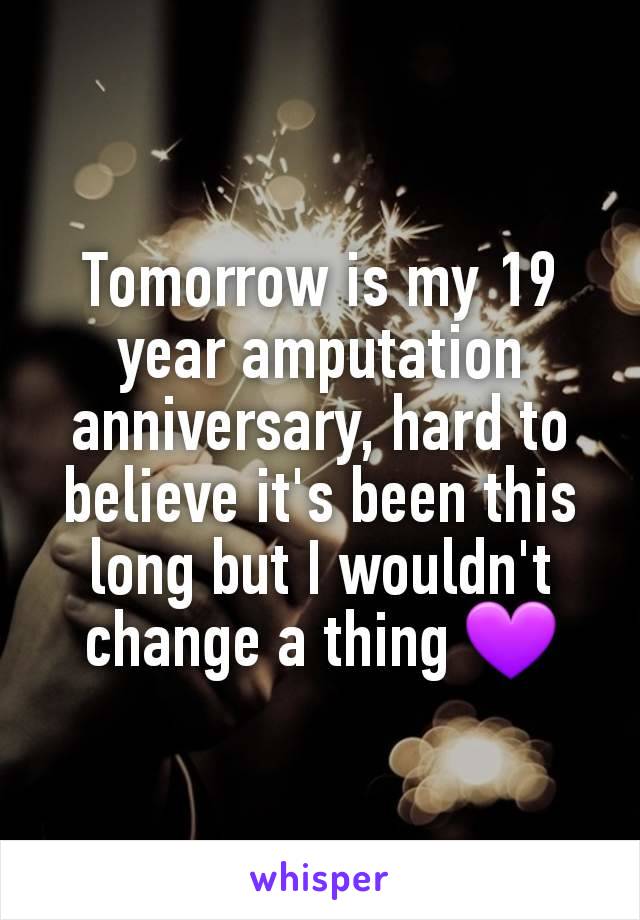 Tomorrow is my 19 year amputation anniversary, hard to believe it's been this long but I wouldn't change a thing 💜