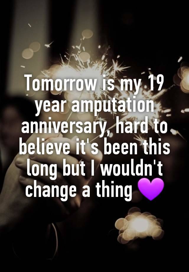 Tomorrow is my 19 year amputation anniversary, hard to believe it's been this long but I wouldn't change a thing 💜