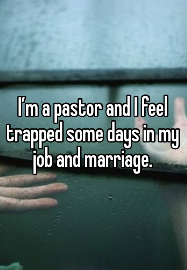 I’m a pastor and I feel trapped some days in my job and marriage. 