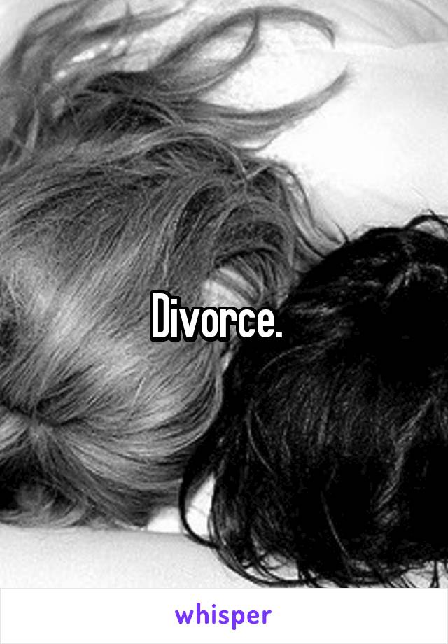 Divorce.  