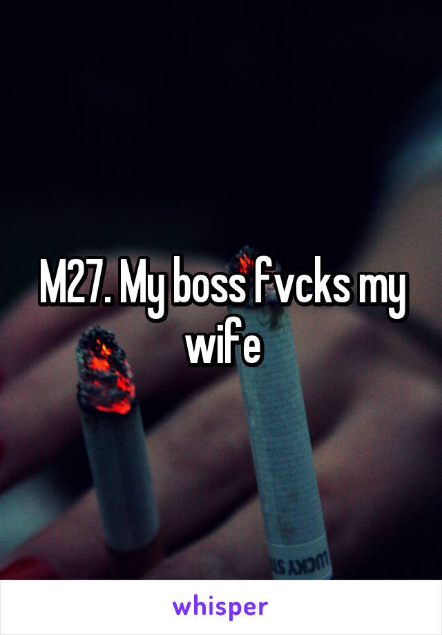 M27. My boss fvcks my wife