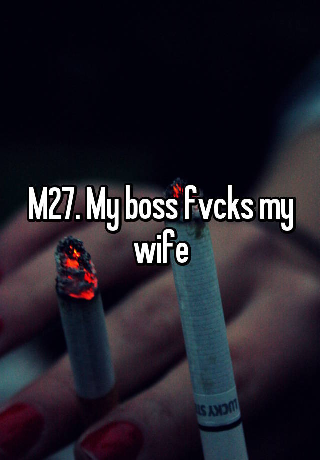 M27. My boss fvcks my wife