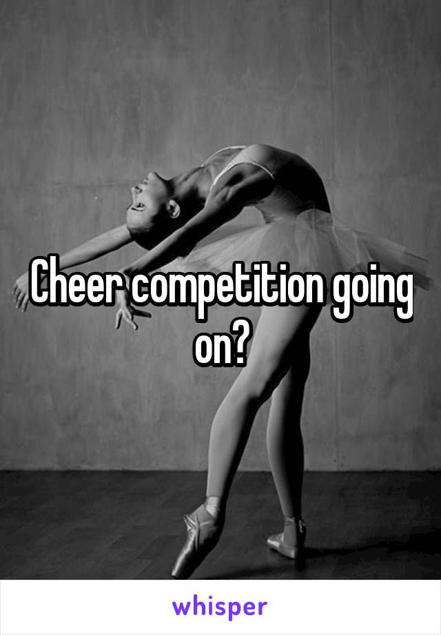 Cheer competition going on?