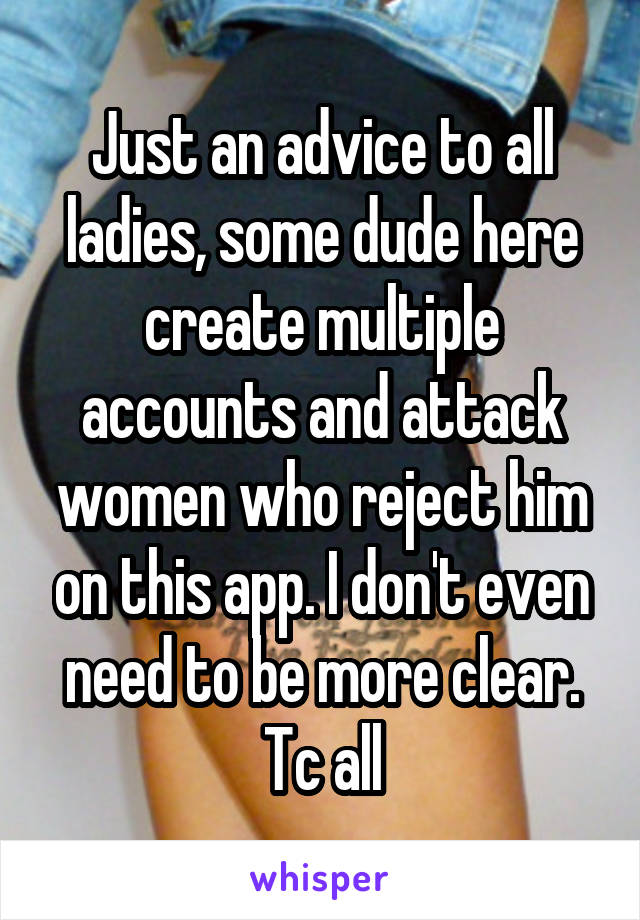 Just an advice to all ladies, some dude here create multiple accounts and attack women who reject him on this app. I don't even need to be more clear. Tc all