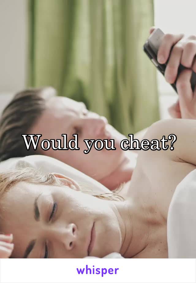 Would you cheat?