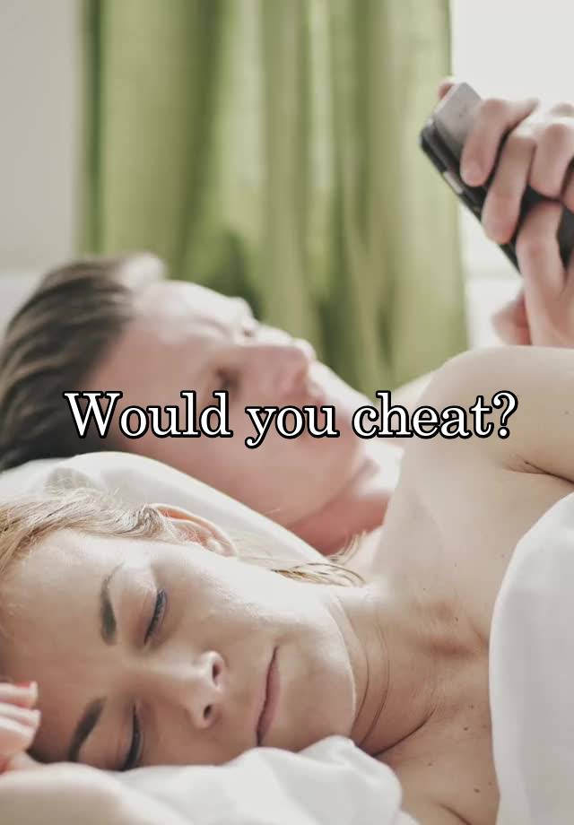 Would you cheat?