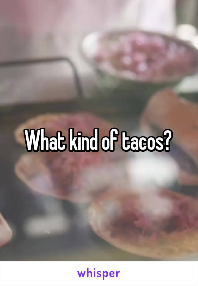 What kind of tacos? 