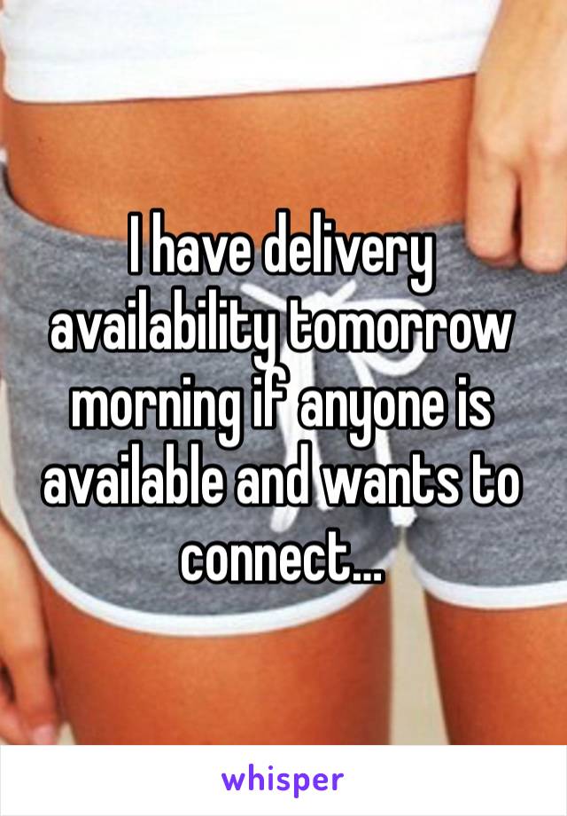 I have delivery availability tomorrow morning if anyone is available and wants to connect…