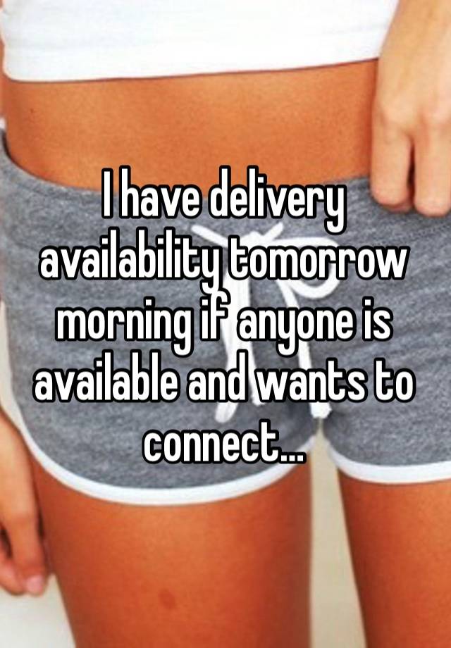 I have delivery availability tomorrow morning if anyone is available and wants to connect…